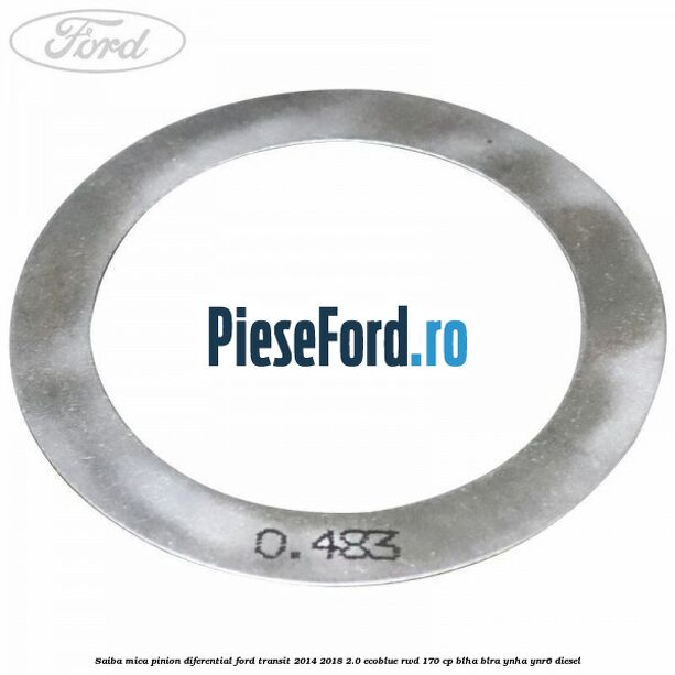 Saiba mica pinion diferential Ford Transit 2014-2018 2.0 EcoBlue RWD 170 cp BLHA, BLRA, YNHA, YNR6 diesel