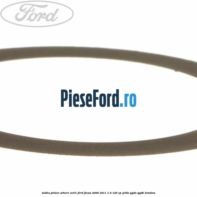 Saiba pinion arbore cotit Ford Focus 2008-2011 1.8 125 cp Saiba pinion arbore cotit Ford Focus 2008-2011 1.8 125 cp Q7DA, QQDA, QQDB benzina