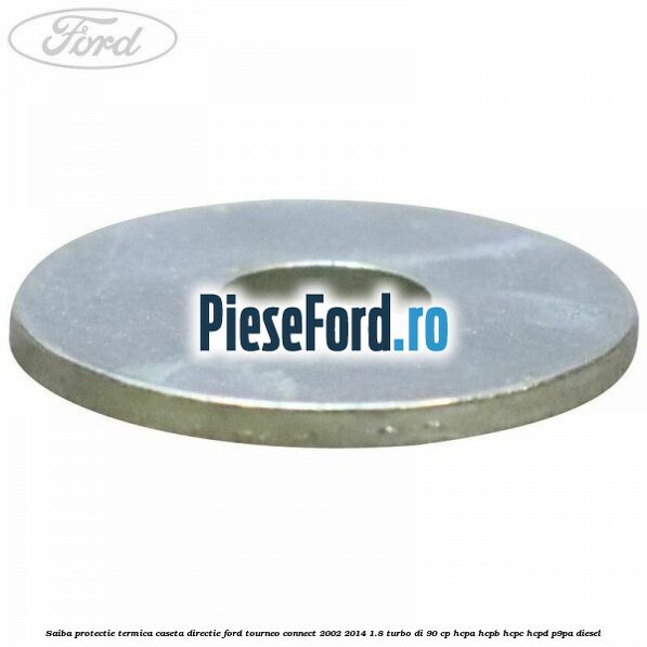Saiba protectie termica caseta directie Ford Tourneo Connect 2002-2014 1.8 Turbo Di 90 cp Saiba protectie termica caseta directie Ford Tourneo Connect 2002-2014 1.8 Turbo Di 90 cp HCPA, HCPB, HCPC, HCPD, P9PA diesel