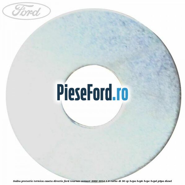 Saiba protectie termica caseta directie Ford Tourneo Connect 2002-2014 1.8 Turbo Di 90 cp Saiba protectie termica caseta directie Ford Tourneo Connect 2002-2014 1.8 Turbo Di 90 cp HCPA, HCPB, HCPC, HCPD, P9PA diesel