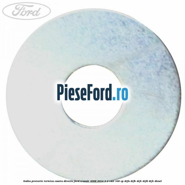 Saiba protectie termica caseta directie Ford Transit 2006-2014 2.2 TDCi 100 cp DRFA, DRFB, DRFC, DRFD, DRFE diesel