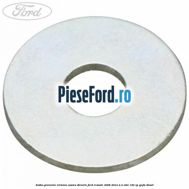 Saiba protectie termica caseta directie Ford Transit 2006-2014 2.2 TDCi 130 cp QWFA diesel