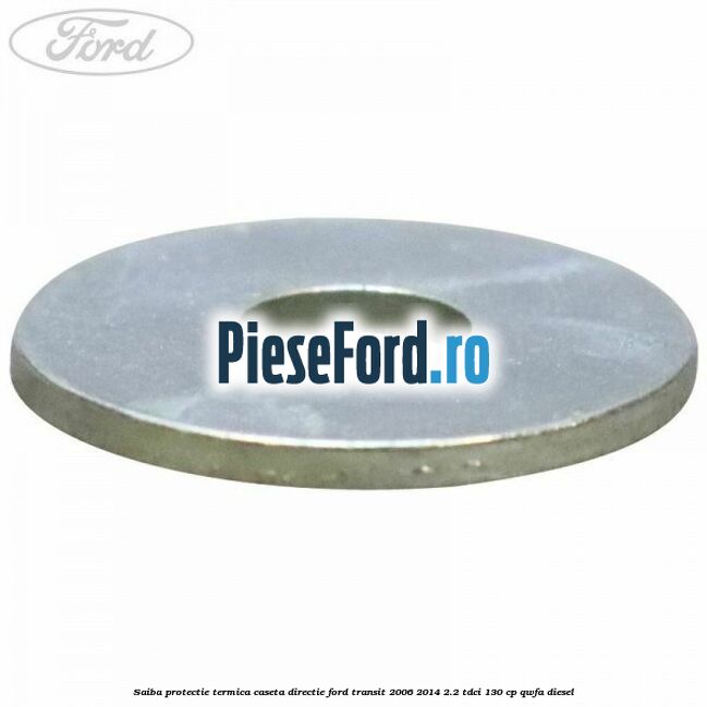 Saiba protectie termica caseta directie Ford Transit 2006-2014 2.2 TDCi 130 cp QWFA diesel