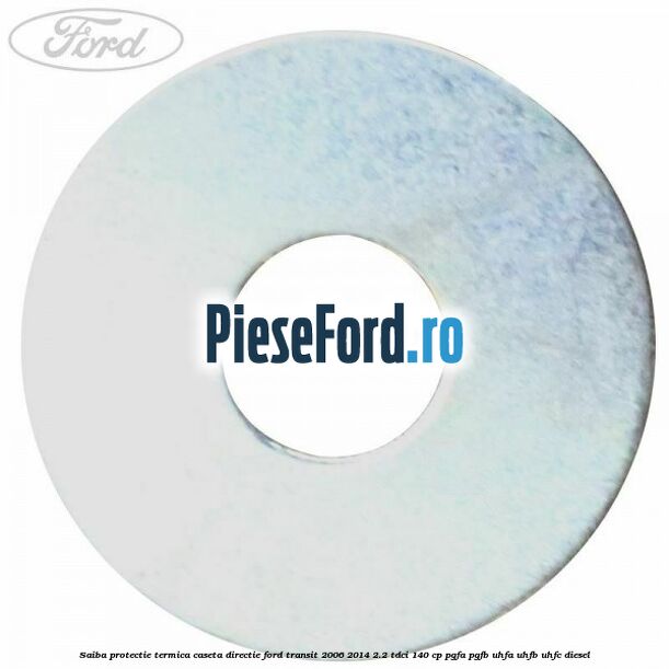 Saiba protectie termica caseta directie Ford Transit 2006-2014 2.2 TDCi 140 cp PGFA, PGFB, UHFA, UHFB, UHFC diesel