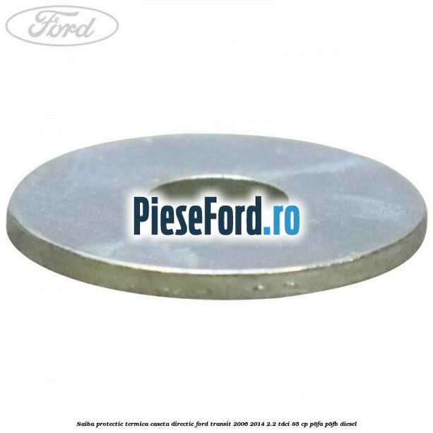 Saiba protectie termica caseta directie Ford Transit 2006-2014 2.2 TDCi 85 cp P8FA, P8FB diesel