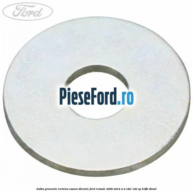 Saiba protectie termica caseta directie Ford Transit 2006-2014 2.4 TDCi 140 cp H9FB diesel