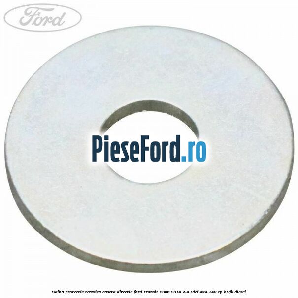 Saiba protectie termica caseta directie Ford Transit 2006-2014 2.4 TDCi 4x4 140 cp H9FB diesel