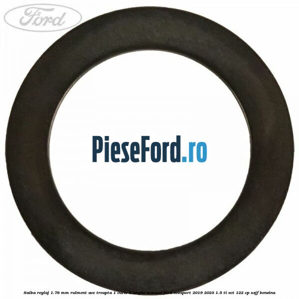 Saiba reglaj 1.78 mm rulment ace treapta 1 cutie 6 trepte manual Ford EcoSport 2019-2023 1.5 Ti-VCT 122 cp XZJF benzina