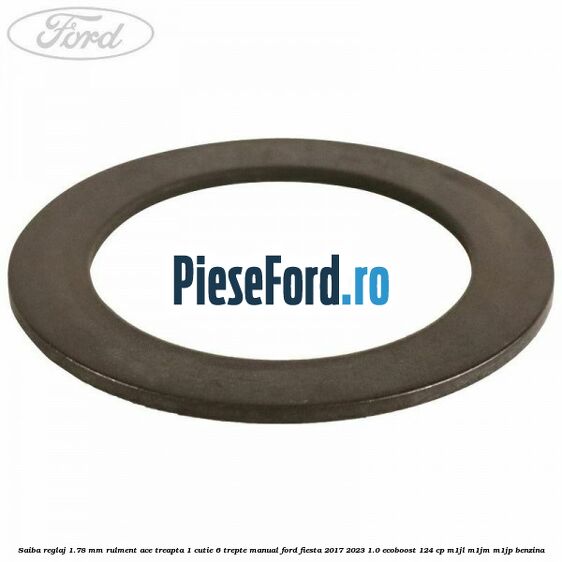 Saiba reglaj 1.78 mm rulment ace treapta 1 cutie 6 trepte manual Ford Fiesta 2017-2023 1.0 EcoBoost 124 cp M1JL, M1JM, M1JP benzina