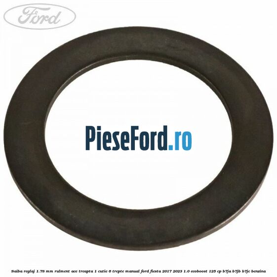 Saiba reglaj 1.78 mm rulment ace treapta 1 cutie 6 trepte manual Ford Fiesta 2017-2023 1.0 EcoBoost 125 cp B7JA, B7JB, B7JC benzina