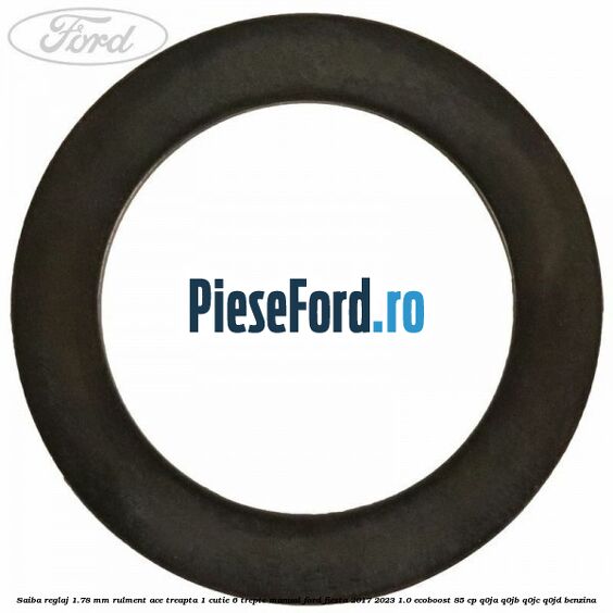 Saiba reglaj 1.78 mm rulment ace treapta 1 cutie 6 trepte manual Ford Fiesta 2017-2023 1.0 EcoBoost 85 cp Q0JA, Q0JB, Q0JC, Q0JD benzina