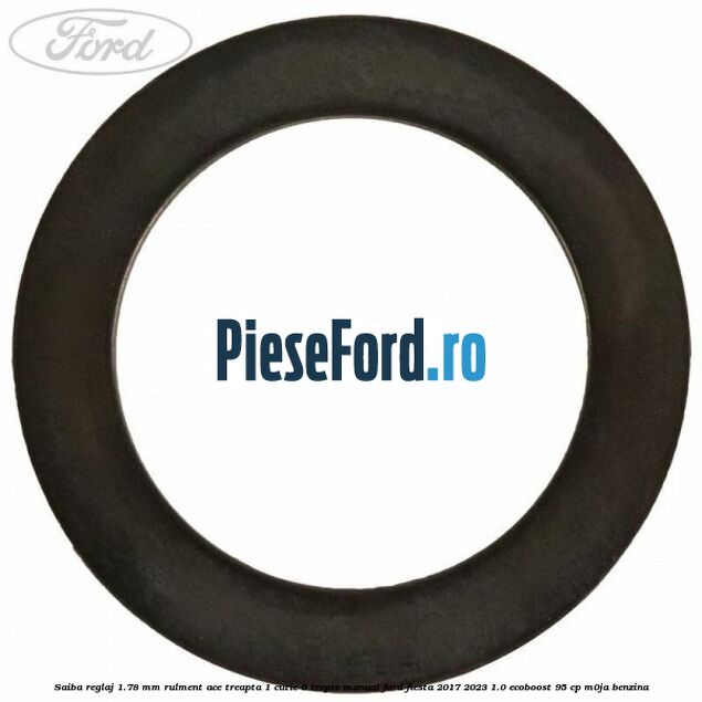 Saiba reglaj 1.78 mm rulment ace treapta 1 cutie 6 trepte manual Ford Fiesta 2017-2023 1.0 EcoBoost 95 cp M0JA benzina