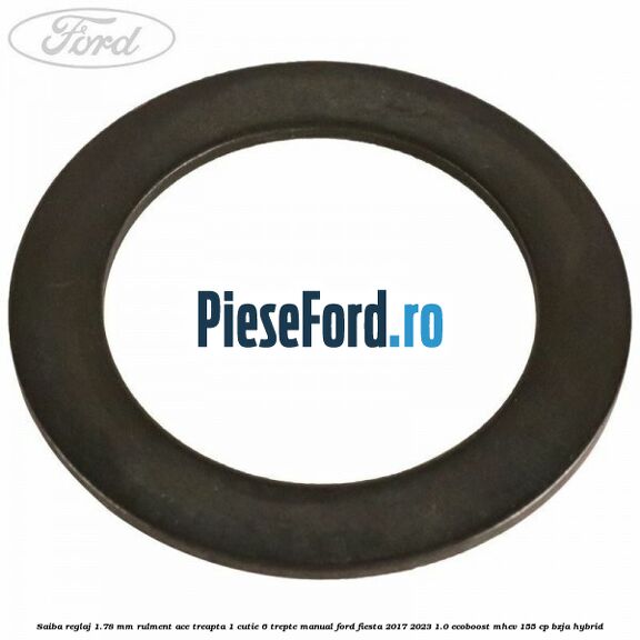 Saiba reglaj 1.78 mm rulment ace treapta 1 cutie 6 trepte manual Ford Fiesta 2017-2023 1.0 EcoBoost mHEV 155 cp BZJA Hybrid