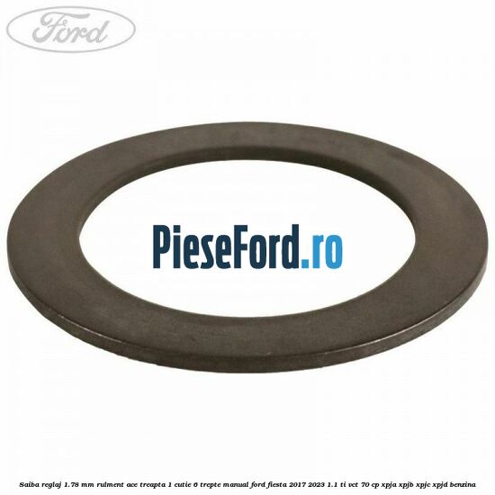 Saiba reglaj 1.78 mm rulment ace treapta 1 cutie 6 trepte manual Ford Fiesta 2017-2023 1.1 Ti-VCT 70 cp XPJA, XPJB, XPJC, XPJD benzina