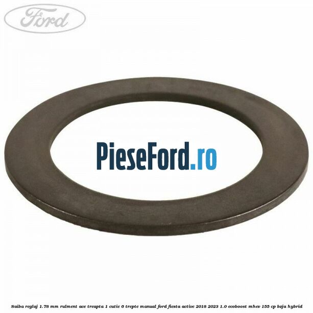 Saiba reglaj 1.78 mm rulment ace treapta 1 cutie 6 trepte manual Ford Fiesta Active 2018-2023 1.0 EcoBoost mHEV 155 cp BZJA Hybrid