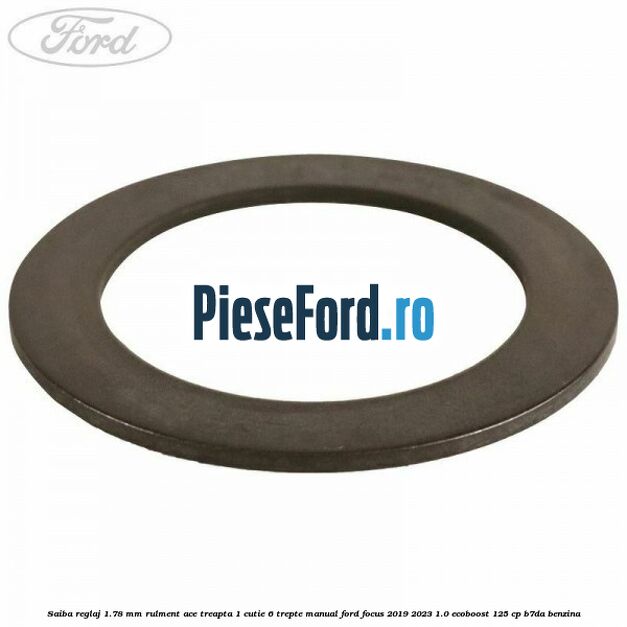 Saiba reglaj 1.78 mm rulment ace treapta 1 cutie 6 trepte manual Ford Focus 2019-2023 1.0 EcoBoost 125 cp B7DA benzina