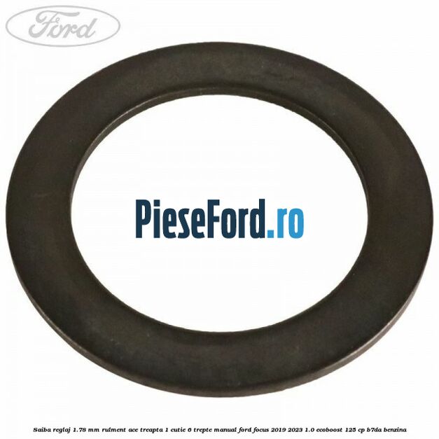 Saiba reglaj 1.78 mm rulment ace treapta 1 cutie 6 trepte manual Ford Focus 2019-2023 1.0 EcoBoost 125 cp B7DA benzina