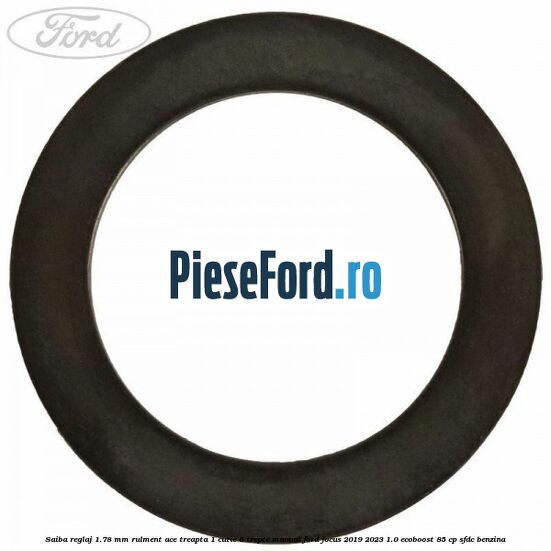 Saiba reglaj 1.78 mm rulment ace treapta 1 cutie 6 trepte manual Ford Focus 2019-2023 1.0 EcoBoost 85 cp Saiba reglaj 1.78 mm rulment ace treapta 1 cutie 6 trepte manual Ford Focus 2019-2023 1.0 EcoBoost 85 cp SFDC benzina