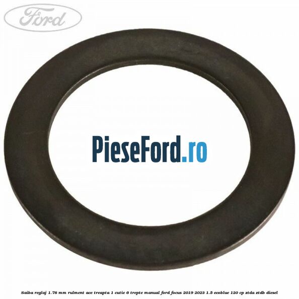 Saiba reglaj 1.78 mm rulment ace treapta 1 cutie 6 trepte manual Ford Focus 2019-2023 1.5 EcoBlue 120 cp ZTDA, ZTDB diesel