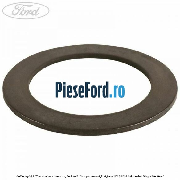 Saiba reglaj 1.78 mm rulment ace treapta 1 cutie 6 trepte manual Ford Focus 2019-2023 1.5 EcoBlue 95 cp Z2DA diesel