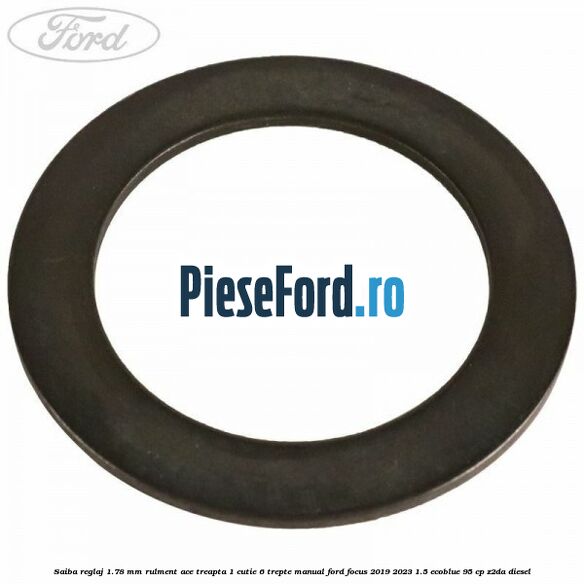 Saiba reglaj 1.78 mm rulment ace treapta 1 cutie 6 trepte manual Ford Focus 2019-2023 1.5 EcoBlue 95 cp Z2DA diesel