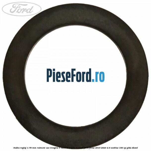 Saiba reglaj 1.78 mm rulment ace treapta 1 cutie 6 trepte manual Ford Focus 2019-2023 2.0 EcoBlue 150 cp YLDA diesel