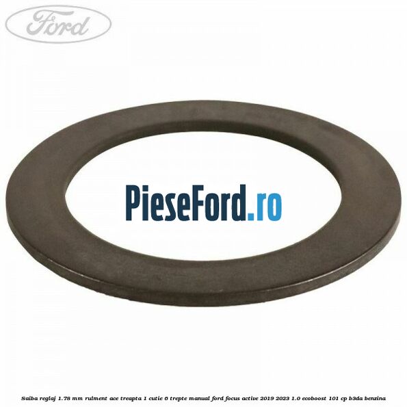 Saiba reglaj 1.78 mm rulment ace treapta 1 cutie 6 trepte manual Ford Focus Active 2019-2023 1.0 EcoBoost 101 cp B3DA benzina