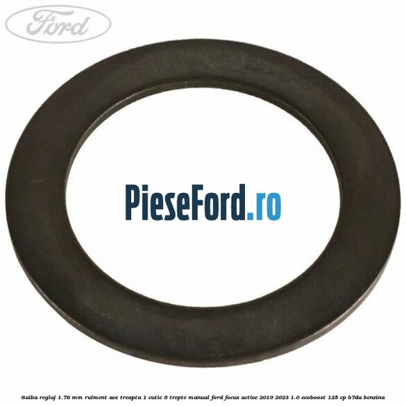 Saiba reglaj 1.78 mm rulment ace treapta 1 cutie 6 trepte manual Ford Focus Active 2019-2023 1.0 EcoBoost 125 cp Saiba reglaj 1.78 mm rulment ace treapta 1 cutie 6 trepte manual Ford Focus Active 2019-2023 1.0 EcoBoost 125 cp B7DA benzina