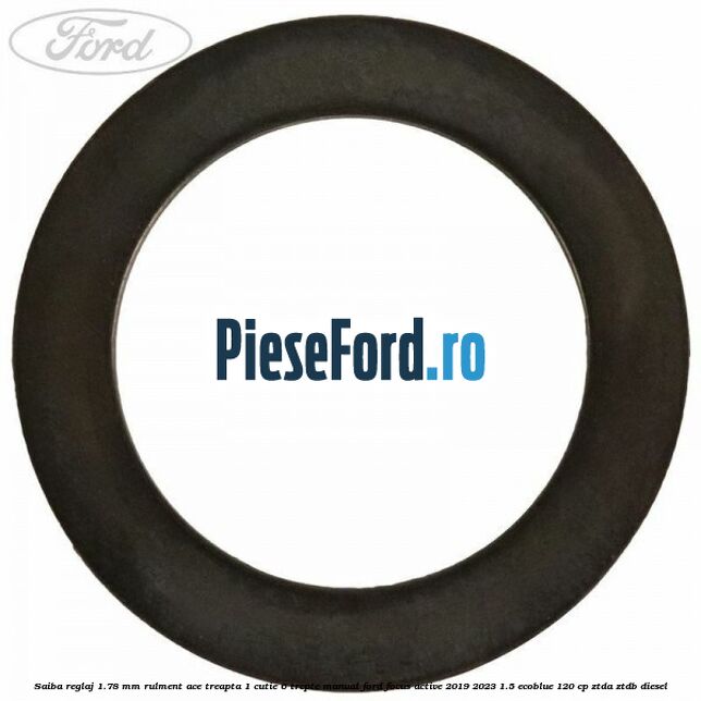 Saiba reglaj 1.78 mm rulment ace treapta 1 cutie 6 trepte manual Ford Focus Active 2019-2023 1.5 EcoBlue 120 cp ZTDA, ZTDB diesel