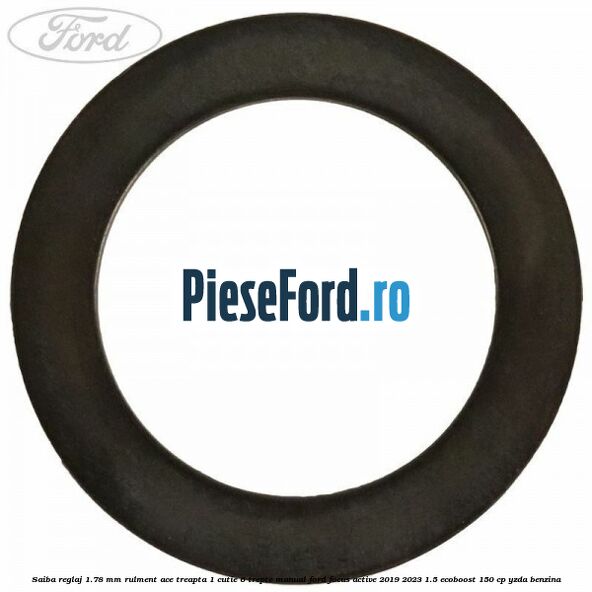 Saiba reglaj 1.78 mm rulment ace treapta 1 cutie 6 trepte manual Ford Focus Active 2019-2023 1.5 EcoBoost 150 cp Saiba reglaj 1.78 mm rulment ace treapta 1 cutie 6 trepte manual Ford Focus Active 2019-2023 1.5 EcoBoost 150 cp YZDA benzina