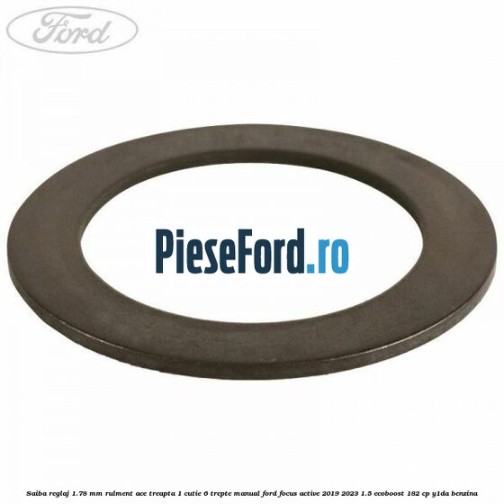 Saiba reglaj 1.78 mm rulment ace treapta 1 cutie 6 trepte manual Ford Focus Active 2019-2023 1.5 EcoBoost 182 cp Y1DA benzina