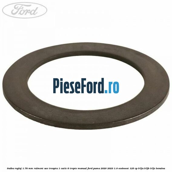 Saiba reglaj 1.78 mm rulment ace treapta 1 cutie 6 trepte manual Ford Puma 2020-2023 1.0 EcoBoost 125 cp B7JA, B7JB, B7JE benzina