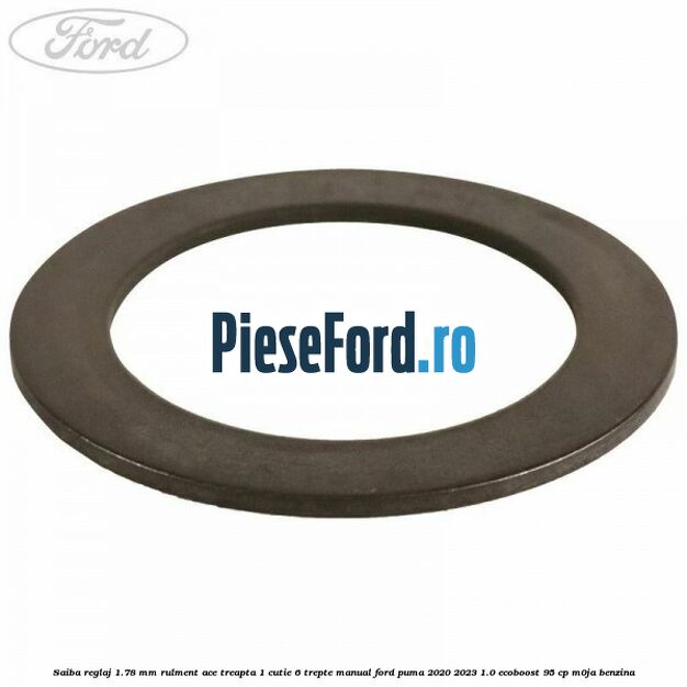 Saiba reglaj 1.78 mm rulment ace treapta 1 cutie 6 trepte manual Ford Puma 2020-2023 1.0 EcoBoost 95 cp M0JA benzina