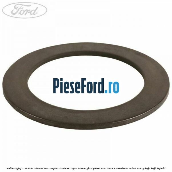 Saiba reglaj 1.78 mm rulment ace treapta 1 cutie 6 trepte manual Ford Puma 2020-2023 1.0 EcoBoost mHEV 125 cp B7JA, B7JB Hybrid