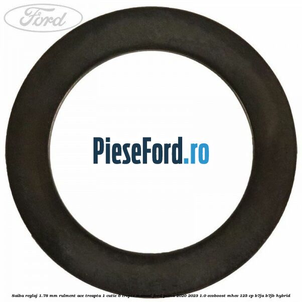 Saiba reglaj 1.78 mm rulment ace treapta 1 cutie 6 trepte manual Ford Puma 2020-2023 1.0 EcoBoost mHEV 125 cp B7JA, B7JB Hybrid