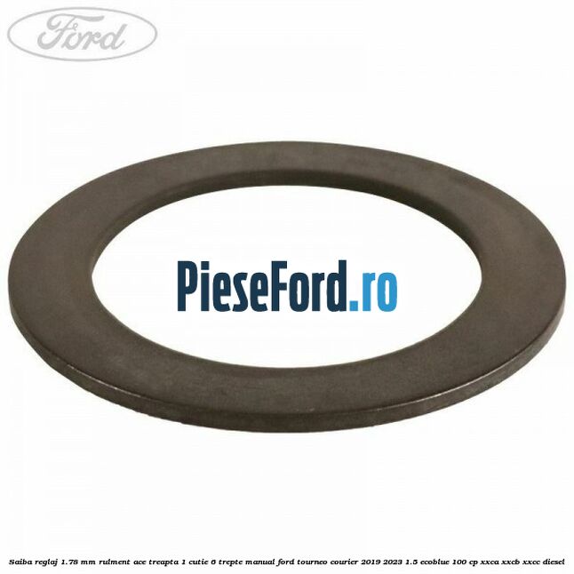 Saiba reglaj 1.78 mm rulment ace treapta 1 cutie 6 trepte manual Ford Tourneo Courier 2019-2023 1.5 EcoBlue 100 cp XXCA, XXCB, XXCC diesel