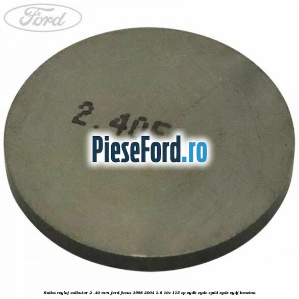 Saiba reglaj culbutor 2 .40 mm Ford Focus 1998-2004 1.8 16V 115 cp EYDB, EYDC, EYDD, EYDE, EYDF benzina