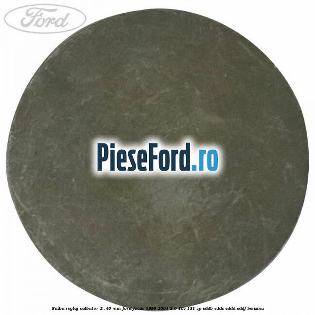 Saiba reglaj culbutor 2 .40 mm Ford Focus 1998-2004 2.0 16V 131 cp Saiba reglaj culbutor 2 .40 mm Ford Focus 1998-2004 2.0 16V 131 cp EDDB, EDDC, EDDD, EDDF benzina