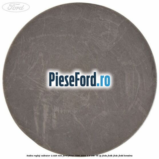 Saiba reglaj culbutor 2.025 mm Ford Focus 1998-2004 1.4 16V 75 cp Saiba reglaj culbutor 2.025 mm Ford Focus 1998-2004 1.4 16V 75 cp FXDA, FXDB, FXDC, FXDD benzina