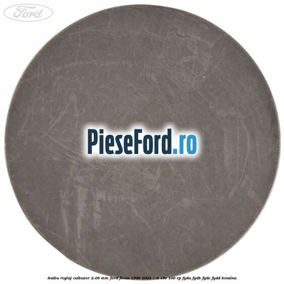 Saiba reglaj culbutor 2.05 mm Ford Focus 1998-2004 1.6 16V 100 cp FYDA, FYDB, FYDC, FYDD benzina