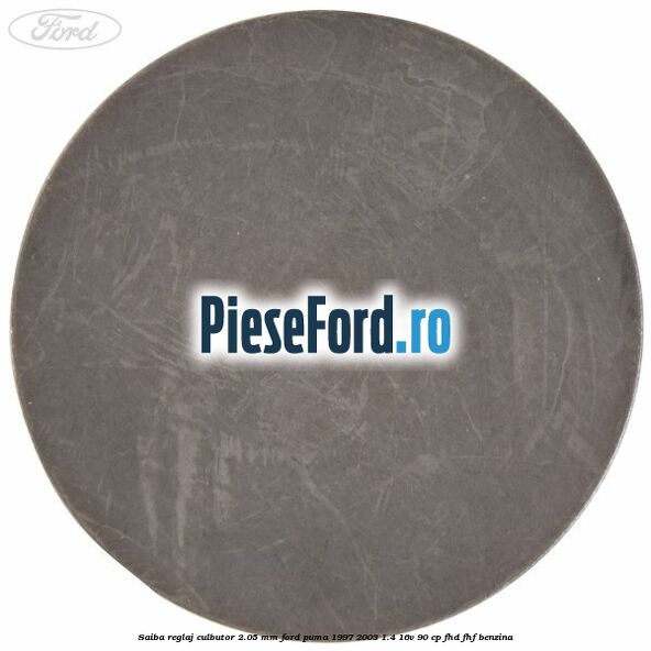 Saiba reglaj culbutor 2.05 mm Ford Puma 1997-2003 1.4 16V 90 cp FHD, FHF benzina