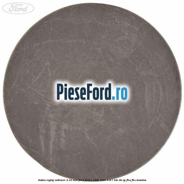 Saiba reglaj culbutor 2.15 mm Ford Fiesta 1996-2001 1.4 i 16V 90 cp FHA, FHE benzina