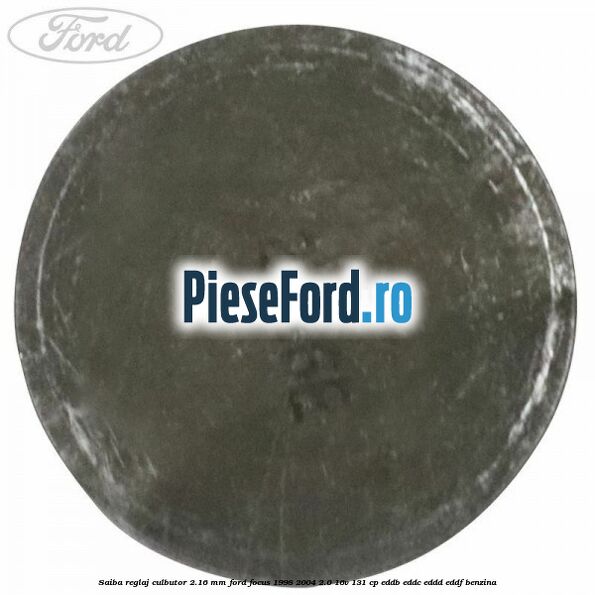 Saiba reglaj culbutor 2.16 mm Ford Focus 1998-2004 2.0 16V 131 cp EDDB, EDDC, EDDD, EDDF benzina