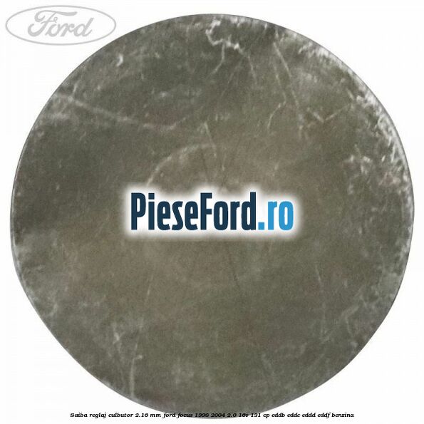 Saiba reglaj culbutor 2.16 mm Ford Focus 1998-2004 2.0 16V 131 cp EDDB, EDDC, EDDD, EDDF benzina