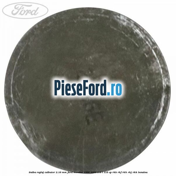 Saiba reglaj culbutor 2.16 mm Ford Mondeo 1996-2000 1.8 i 115 cp RKB, RKF, RKH, RKJ, RKK benzina