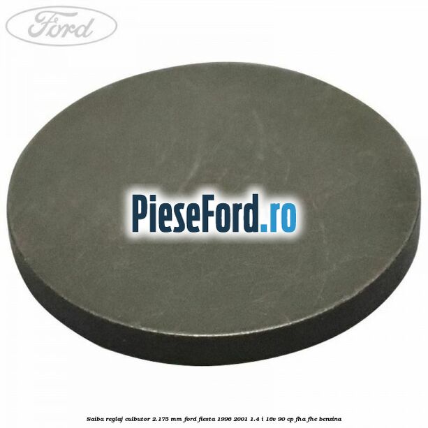 Saiba reglaj culbutor 2.175 mm Ford Fiesta 1996-2001 1.4 i 16V 90 cp Saiba reglaj culbutor 2.175 mm Ford Fiesta 1996-2001 1.4 i 16V 90 cp FHA, FHE benzina