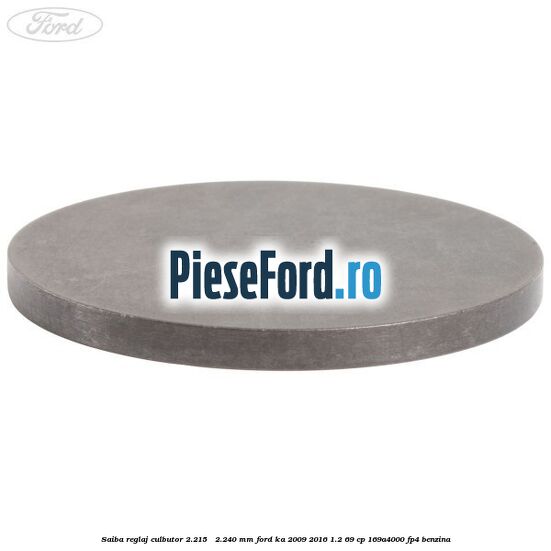 Saiba reglaj culbutor 2.215 - 2.240 mm Ford Ka 2009-2016 1.2 69 cp Saiba reglaj culbutor 2.215 - 2.240 mm Ford Ka 2009-2016 1.2 69 cp 169A4000, FP4 benzina