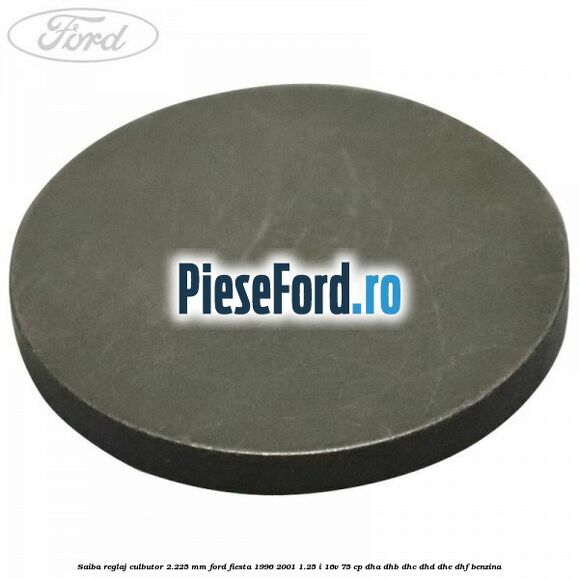Saiba reglaj culbutor 2.225 mm Ford Fiesta 1996-2001 1.25 i 16V 75 cp DHA, DHB, DHC, DHD, DHE, DHF benzina