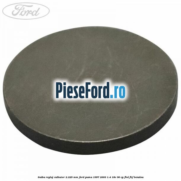 Saiba reglaj culbutor 2.225 mm Ford Puma 1997-2003 1.4 16V 90 cp FHD, FHF benzina