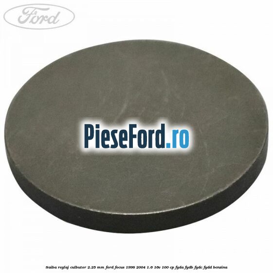 Saiba reglaj culbutor 2.25 mm Ford Focus 1998-2004 1.6 16V 100 cp FYDA, FYDB, FYDC, FYDD benzina